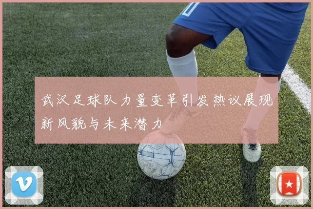 武汉足球队力量变革引发热议展现新风貌与未来潜力